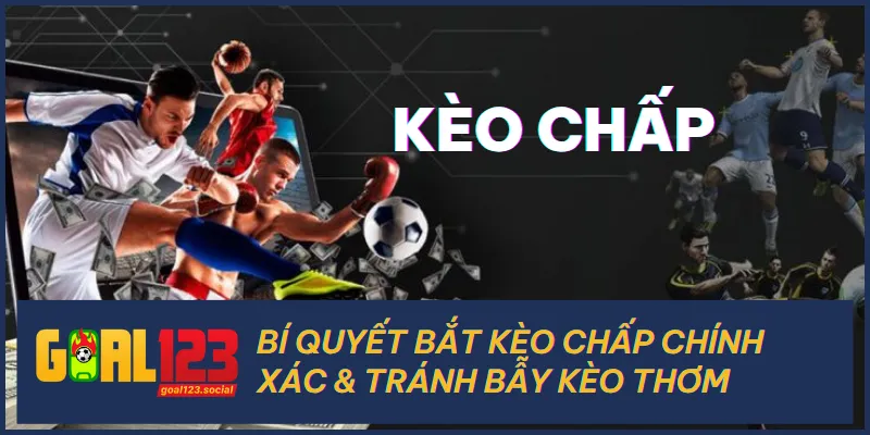 Bí Quyết Bắt Kèo Chấp Chính Xác & Tránh Bẫy Kèo Thơm