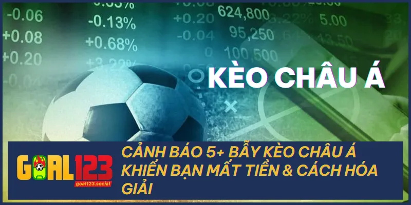 Cảnh Báo 5+ Bẫy Kèo Châu Á Làm Mất Tiền & Cách Hóa Giải