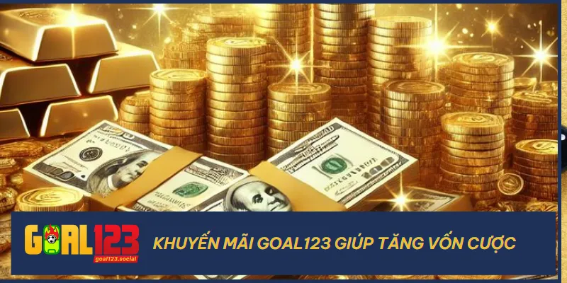 Khi nhận được khuyến mãi Goal123, đồng nghĩa với số vốn của bạn sẽ được tăng lên